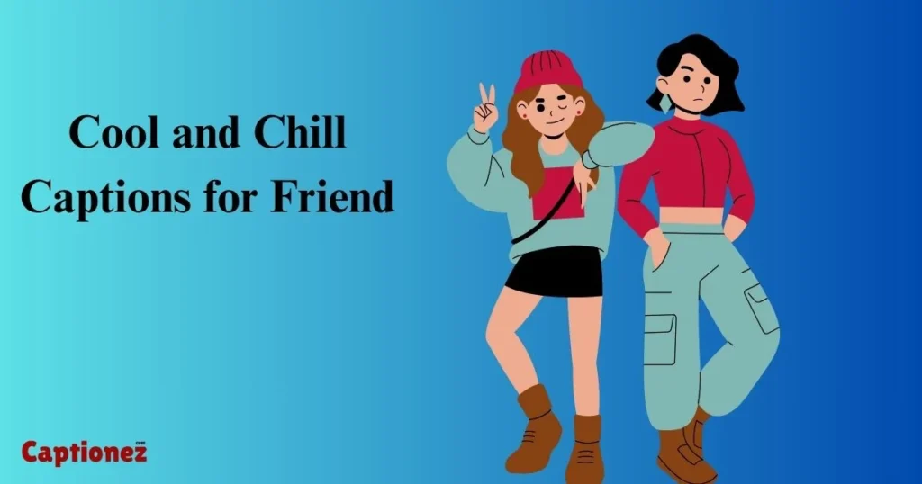 Cool And Chill Captions For Friend