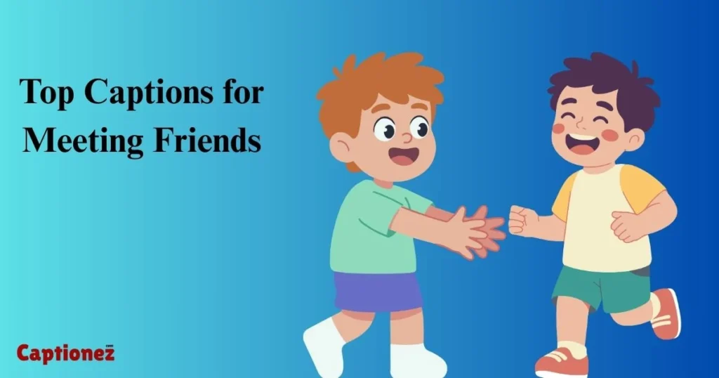 Top Captions For Meeting Friends