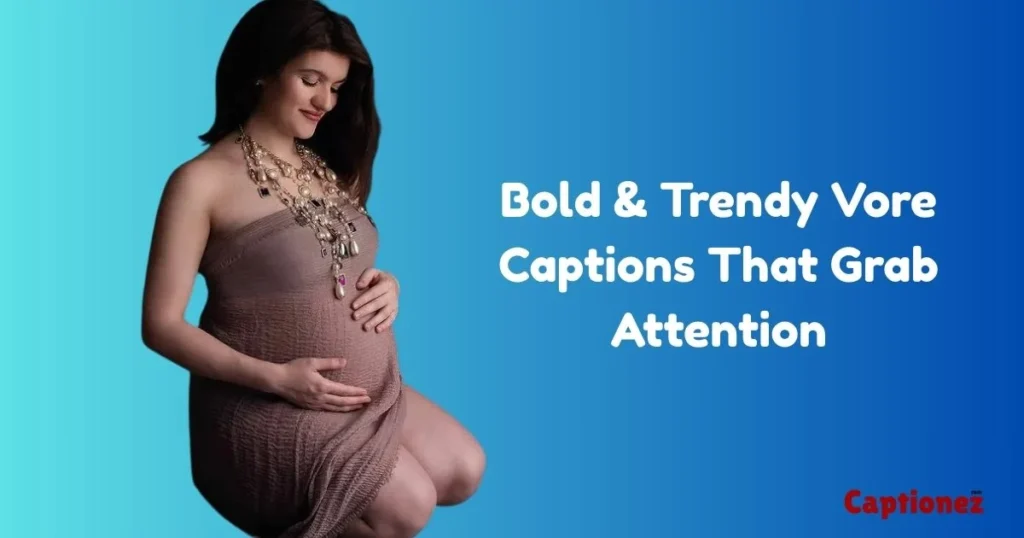 Bold And Trendy Vore Captions That Grab Attention