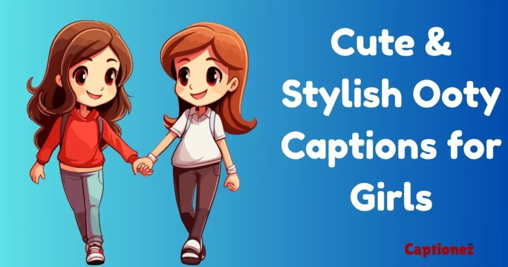 Cute And Stylish Ooty Captions For Girls