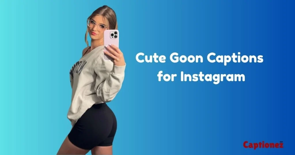 Cute Goon Captions For Instagram