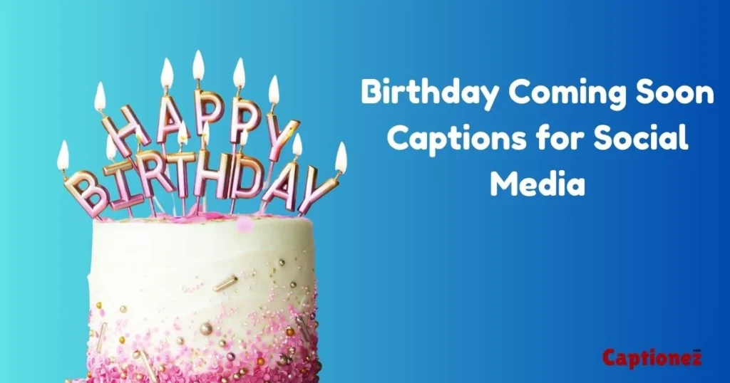 Birthday Coming Soon Captions For Social Media
