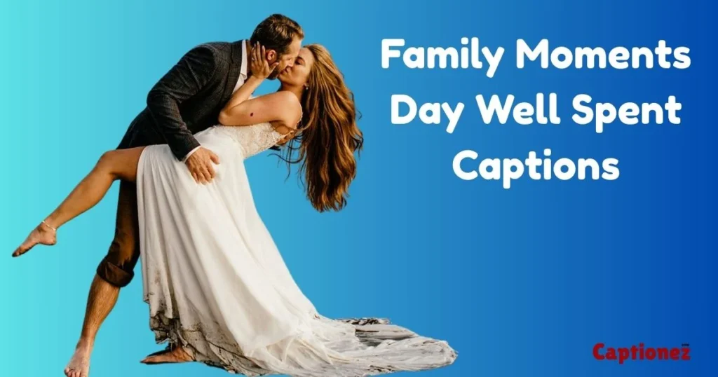 Family Moments Day Well Spent Captions