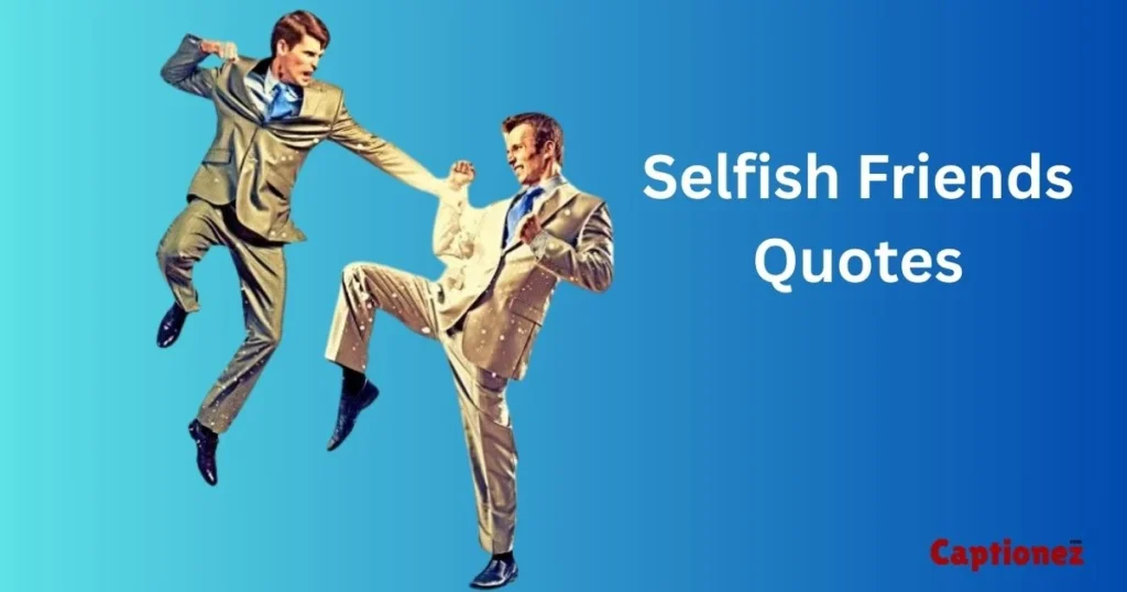 Selfish Friends Quotes